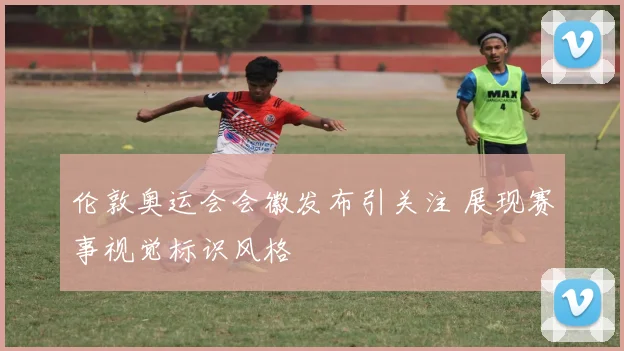 伦敦奥运会会徽发布引关注 展现赛事视觉标识风格