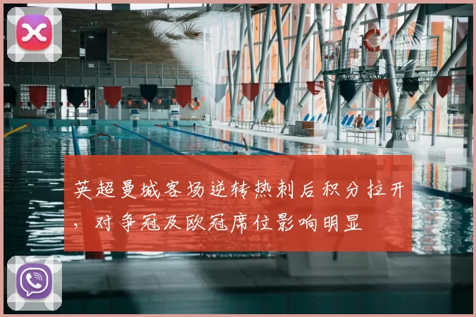 英超曼城客场逆转热刺后积分拉开，对争冠及欧冠席位影响明显