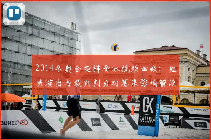 2014冬奥会花样滑冰视频回顾：经典演出与裁判判分对赛果影响解读