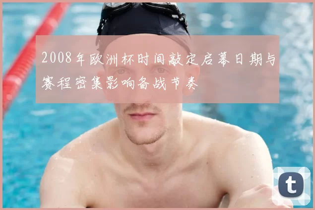 2008年欧洲杯时间敲定启幕日期与赛程密集影响备战节奏
