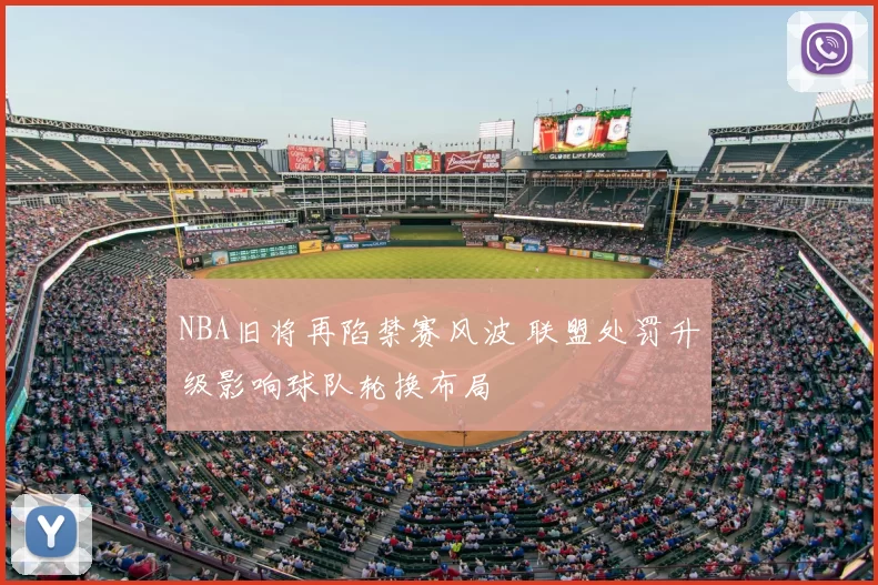NBA旧将再陷禁赛风波 联盟处罚升级影响球队轮换布局