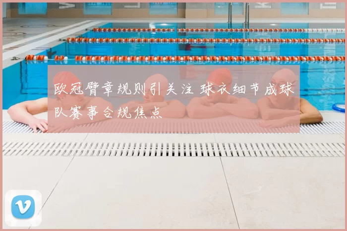 欧冠臂章规则引关注 球衣细节成球队赛事合规焦点