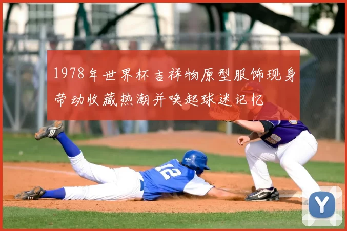 1978年世界杯吉祥物原型服饰现身带动收藏热潮并唤起球迷记忆